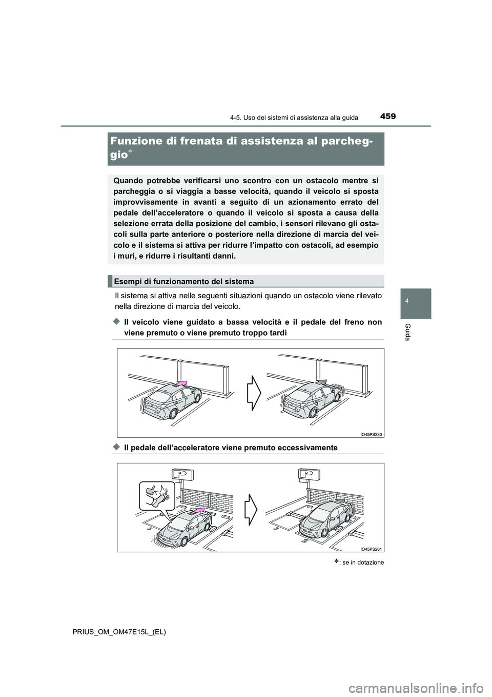 TOYOTA PRIUS 2021  Manuale duso (in Italian) 459
4
4-5. Uso dei sistemi di assistenza alla guida
Guida
PRIUS_OM_OM47E15L_(EL)
Funzione di frenata di assistenza al parcheg- 
gio
Il sistema si attiva nelle seguenti situazioni quando un ostaco l
