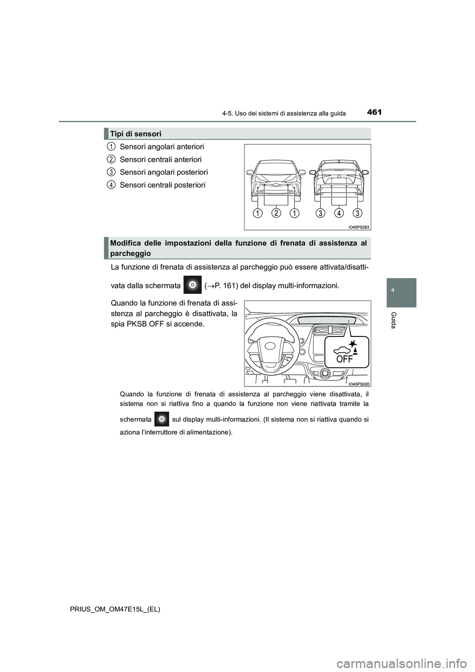 TOYOTA PRIUS 2021  Manuale duso (in Italian) 4614-5. Uso dei sistemi di assistenza alla guida
4
Guida
PRIUS_OM_OM47E15L_(EL)
Sensori angolari anteriori 
Sensori centrali anteriori
Sensori angolari posteriori 
Sensori centrali posteriori 
La funz