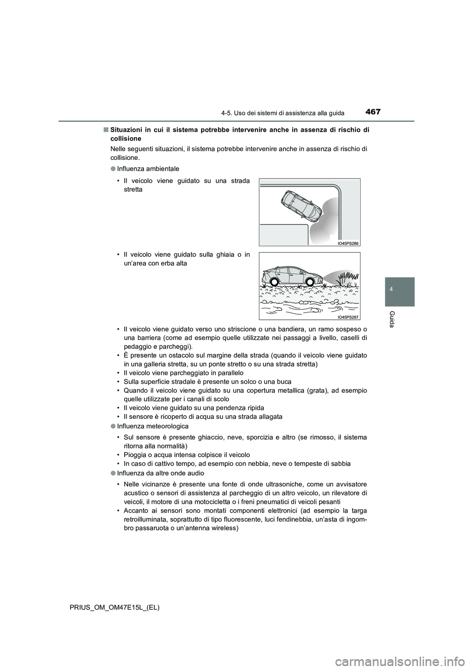 TOYOTA PRIUS 2021  Manuale duso (in Italian) 4674-5. Uso dei sistemi di assistenza alla guida
4
Guida
PRIUS_OM_OM47E15L_(EL) 
�Q Situazioni  in  cui  il  sistema  potrebbe  intervenire  anche  in  assenza  di  rischio  di 
collisione 
Nelle segu