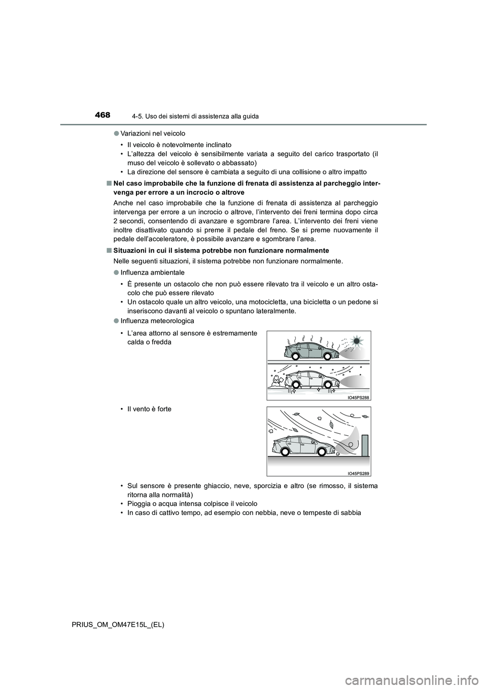 TOYOTA PRIUS 2021  Manuale duso (in Italian) 4684-5. Uso dei sistemi di assistenza alla guida
PRIUS_OM_OM47E15L_(EL) 
�O Variazioni nel veicolo 
• Il veicolo è notevolmente inclinato 
• L’altezza  del  veicolo  è  sensibilmente  variata 