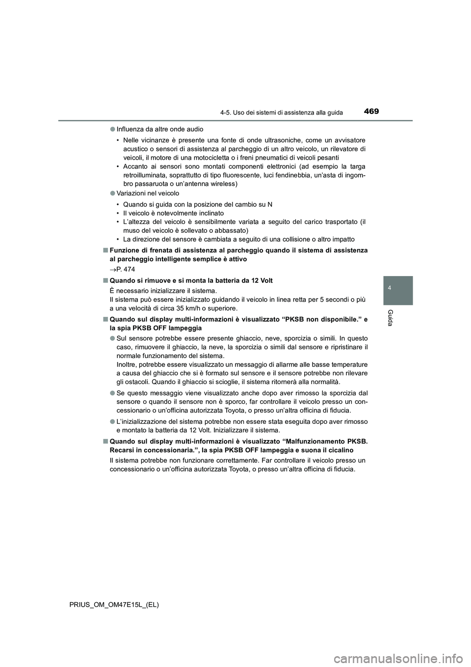 TOYOTA PRIUS 2021  Manuale duso (in Italian) 4694-5. Uso dei sistemi di assistenza alla guida
4
Guida
PRIUS_OM_OM47E15L_(EL)�OInfluenza da altre onde audio
• Nelle  vicinanze  è  presente  una  fonte  di  onde  ultrasoniche,  come  un  avvisa