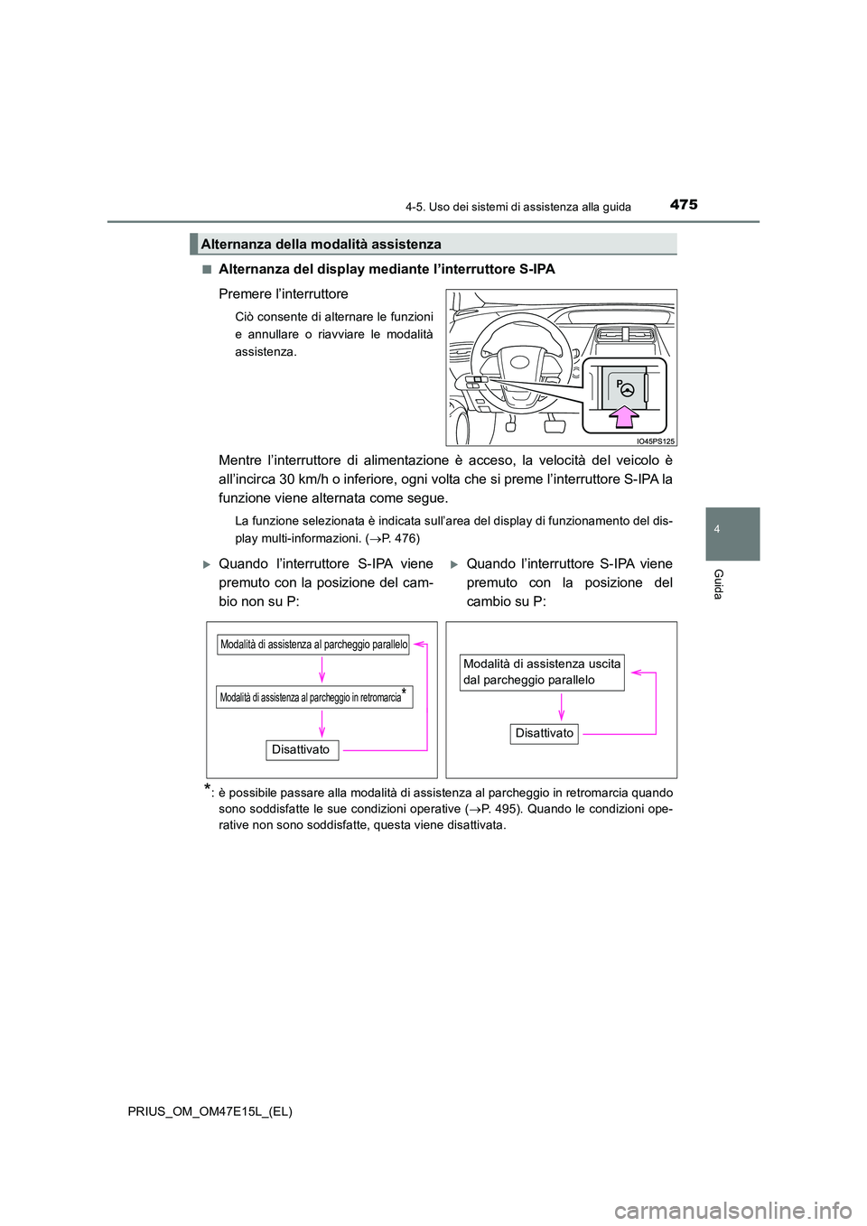 TOYOTA PRIUS 2021  Manuale duso (in Italian) 4754-5. Uso dei sistemi di assistenza alla guida
4
Guida
PRIUS_OM_OM47E15L_(EL) 
�QAlternanza del display medi ante l’interruttore S-IPA 
Premere l’interruttore
Ciò consente di alternare le funzi