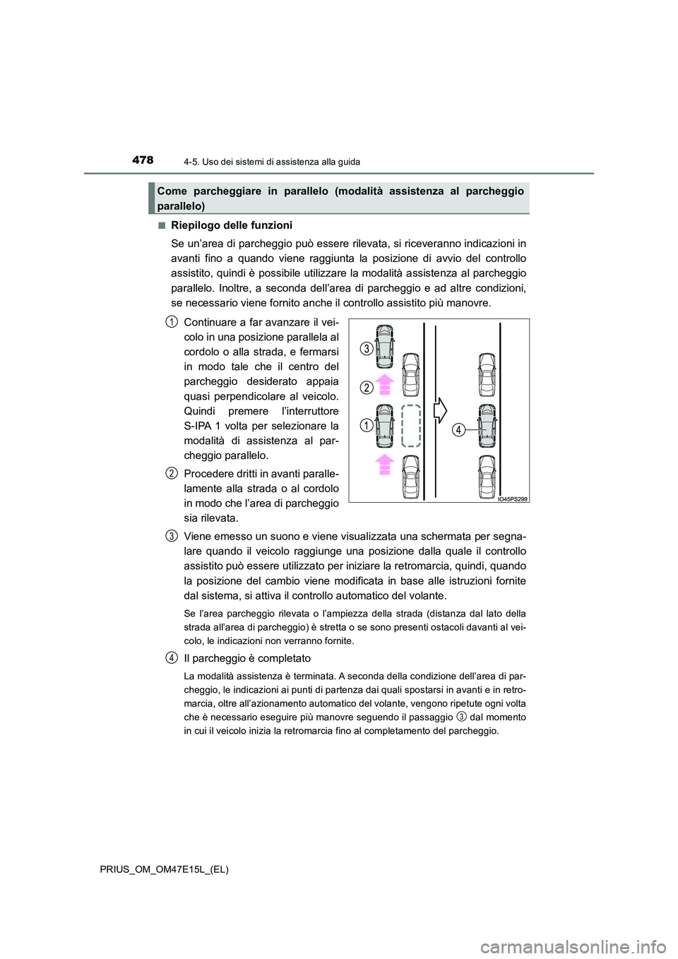 TOYOTA PRIUS 2021  Manuale duso (in Italian) 4784-5. Uso dei sistemi di assistenza alla guida
PRIUS_OM_OM47E15L_(EL) 
�QRiepilogo delle funzioni 
Se un’area di parcheggio può essere rilevata, si riceveranno in dicazioni in 
avanti  fino  a  q