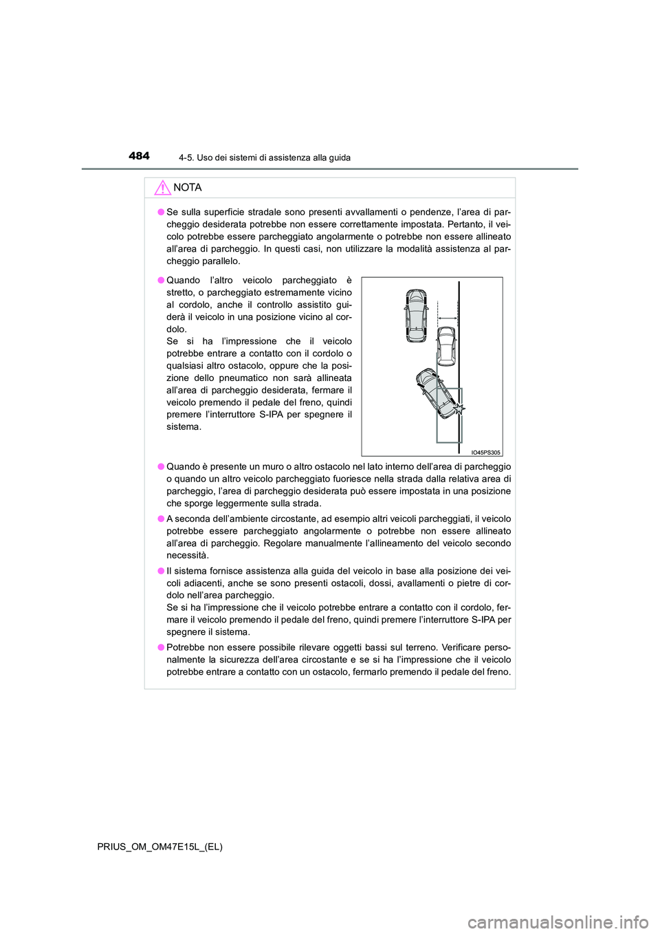 TOYOTA PRIUS 2021  Manuale duso (in Italian) 4844-5. Uso dei sistemi di assistenza alla guida
PRIUS_OM_OM47E15L_(EL)
NOTA
�OSe  sulla  superficie  stradale  sono  presenti  avvallamenti  o  pendenze,  l’area  di  par- 
cheggio desiderata potre