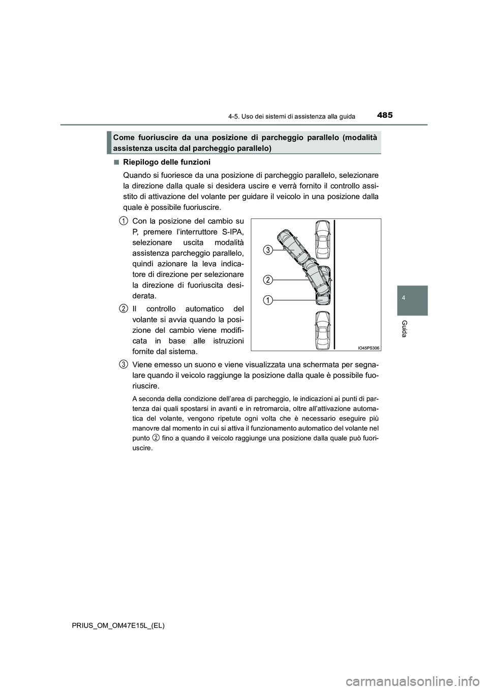 TOYOTA PRIUS 2021  Manuale duso (in Italian) 4854-5. Uso dei sistemi di assistenza alla guida
4
Guida
PRIUS_OM_OM47E15L_(EL) 
�QRiepilogo delle funzioni 
Quando si fuoriesce da una posizione di parcheggio parallelo, s elezionare 
la  direzione  