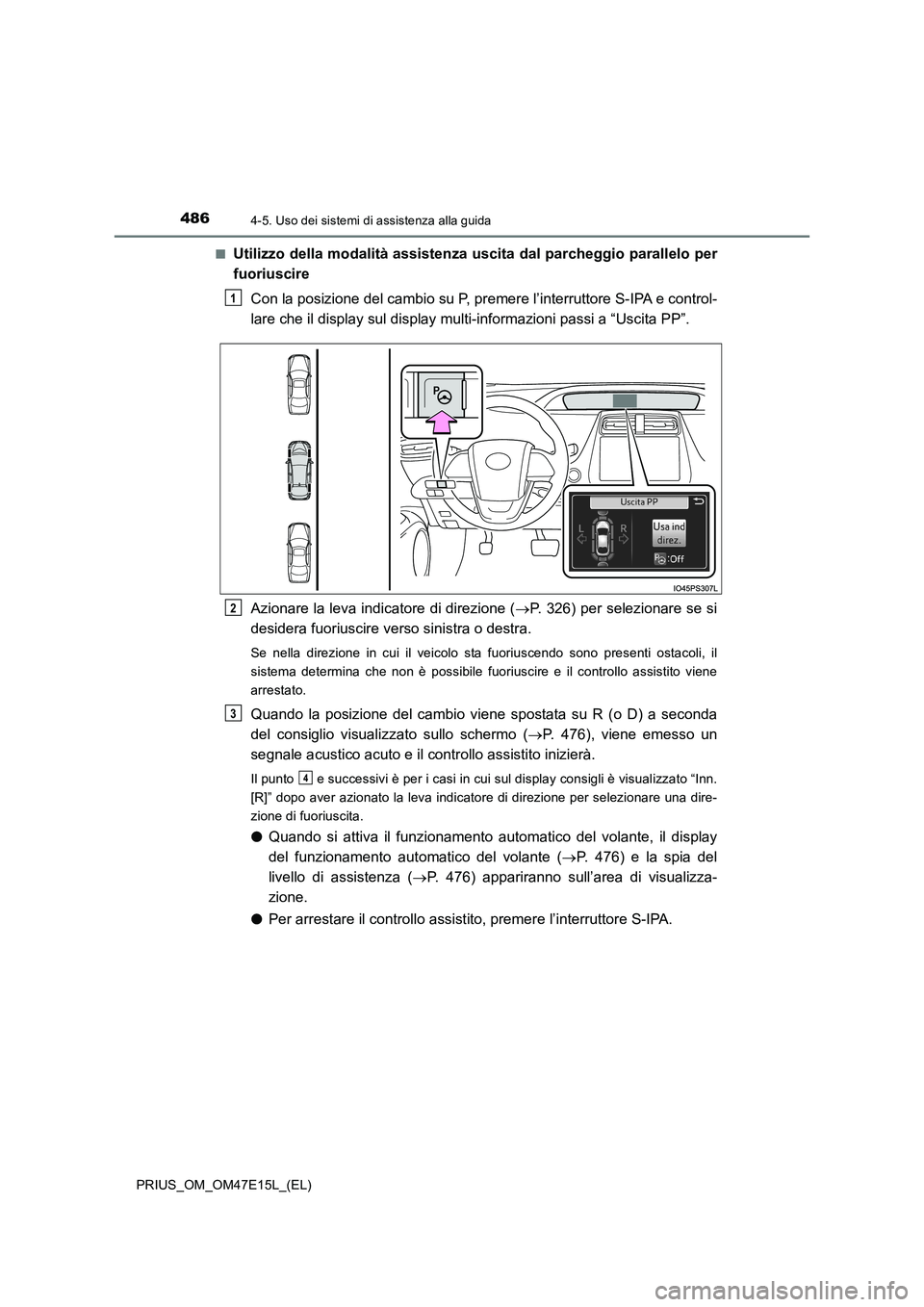 TOYOTA PRIUS 2021  Manuale duso (in Italian) 4864-5. Uso dei sistemi di assistenza alla guida
PRIUS_OM_OM47E15L_(EL) 
�QUtilizzo della modalità assistenza uscita dal parcheggio parall elo per 
fuoriuscire 
Con la posizione del cambio su P, prem