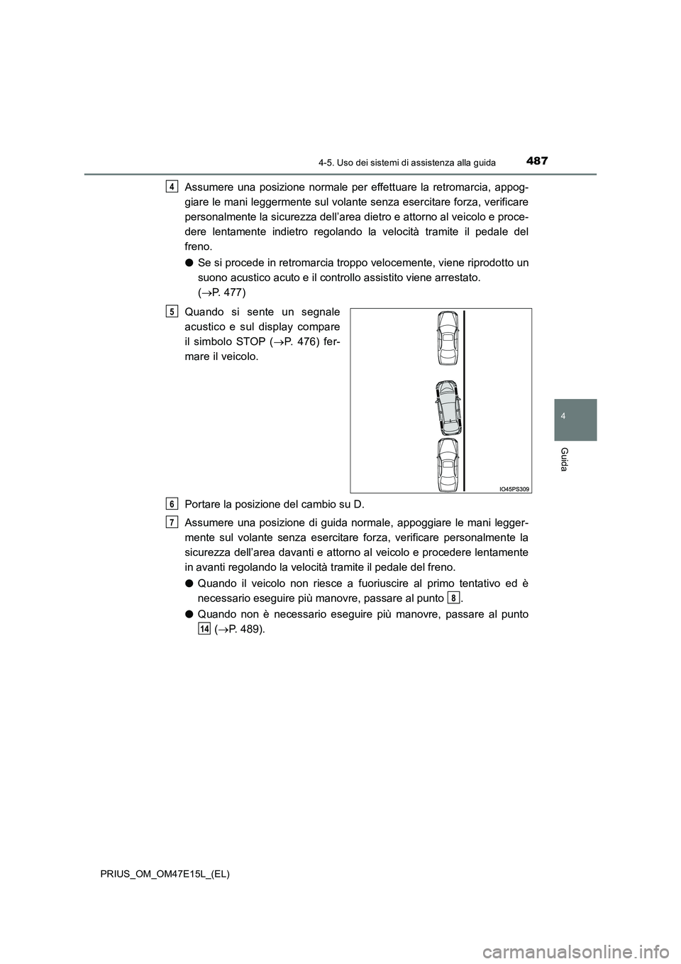 TOYOTA PRIUS 2021  Manuale duso (in Italian) 4874-5. Uso dei sistemi di assistenza alla guida
4
Guida
PRIUS_OM_OM47E15L_(EL)
Assumere  una  posizione  normale  per  effettuare  la  retromarcia,  appog- 
giare le mani leggermente sul volante senz