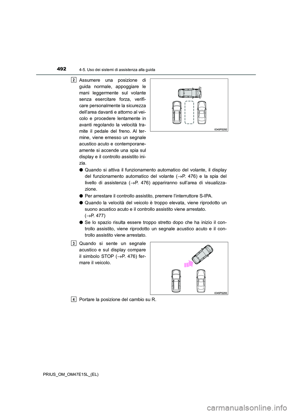TOYOTA PRIUS 2021  Manuale duso (in Italian) 4924-5. Uso dei sistemi di assistenza alla guida
PRIUS_OM_OM47E15L_(EL)
Assumere  una  posizione  di 
guida  normale,  appoggiare  le 
mani  leggermente  sul  volante 
senza  esercitare  forza,  verif