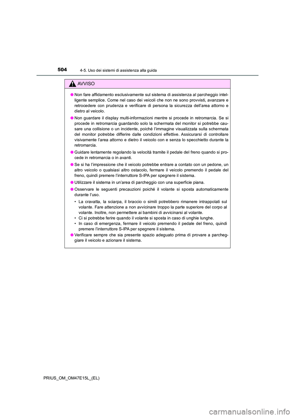 TOYOTA PRIUS 2021  Manuale duso (in Italian) 5044-5. Uso dei sistemi di assistenza alla guida
PRIUS_OM_OM47E15L_(EL)
AVVISO
�ONon fare affidamento esclusivamente sul sistema di assistenza al parcheggio intel- 
ligente semplice. Come nel caso dei