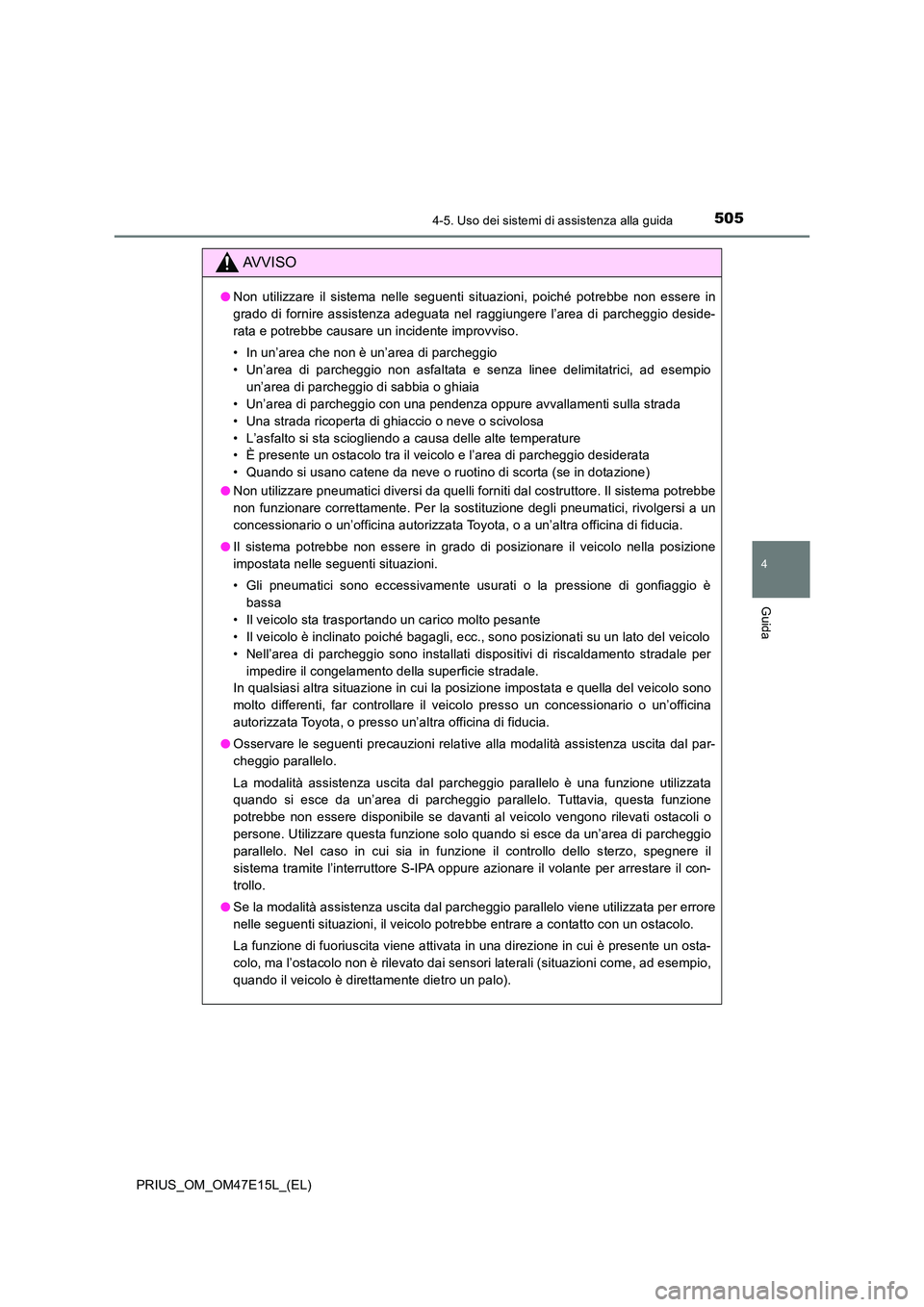 TOYOTA PRIUS 2021  Manuale duso (in Italian) 5054-5. Uso dei sistemi di assistenza alla guida
4
Guida
PRIUS_OM_OM47E15L_(EL)
AVVISO
�ONon  utilizzare  il  sistema  nelle  seguenti  situazioni,  poiché  potrebbe  non  essere  in 
grado di fornir