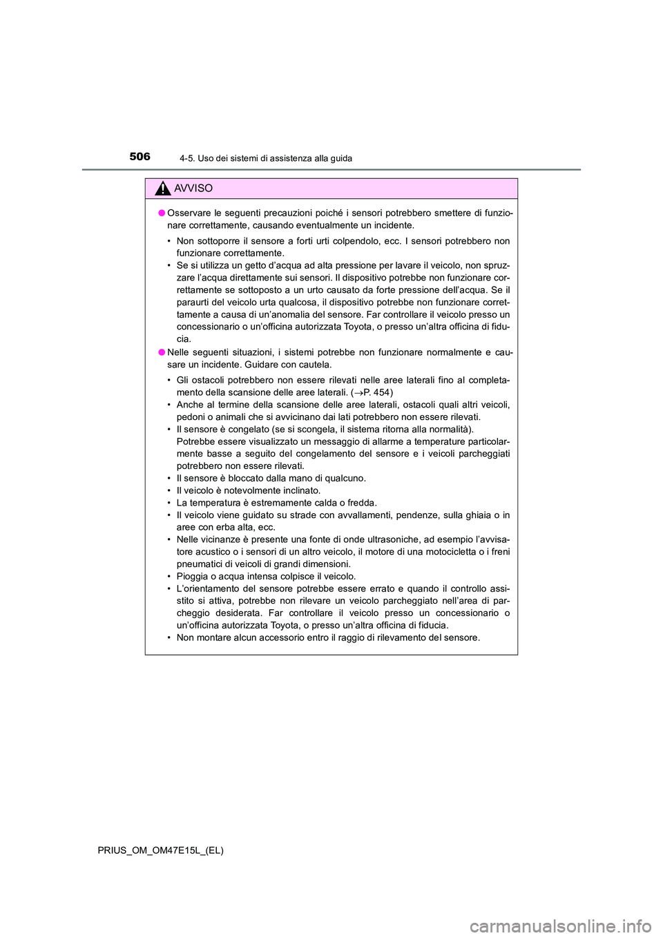 TOYOTA PRIUS 2021  Manuale duso (in Italian) 5064-5. Uso dei sistemi di assistenza alla guida
PRIUS_OM_OM47E15L_(EL)
AVVISO
�OOsservare  le  seguenti  precauzioni  poiché  i  sensori  potrebbero  smettere  di  funzio- 
nare correttamente, causa