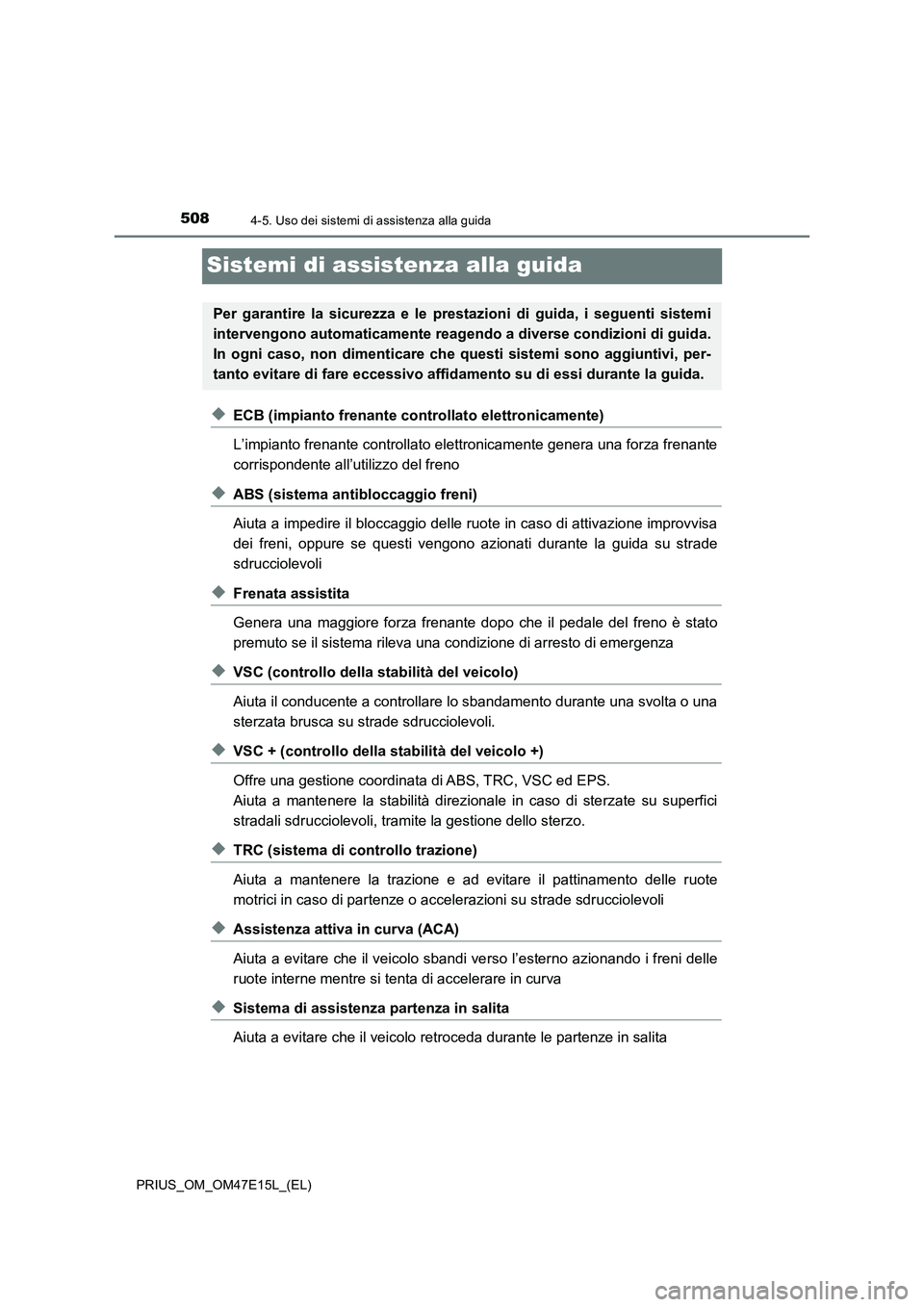 TOYOTA PRIUS 2021  Manuale duso (in Italian) 5084-5. Uso dei sistemi di assistenza alla guida
PRIUS_OM_OM47E15L_(EL)
Sistemi di assistenza alla guida
�XECB (impianto frenante controllato elettronicamente)
L’impianto frenante controllato elettr
