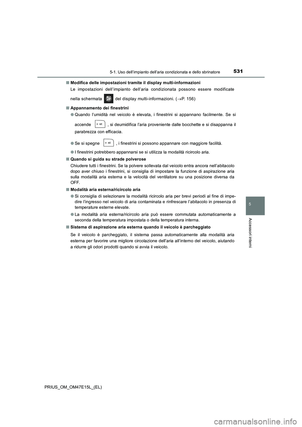 TOYOTA PRIUS 2021  Manuale duso (in Italian) 5315-1. Uso dell’impianto dell’aria condizionata e dello sbrinatore
PRIUS_OM_OM47E15L_(EL)
5
Accessori interni
�QModifica delle impostazioni tramite il display multi-informazioni
Le  impostazioni 