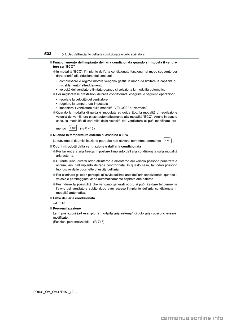 TOYOTA PRIUS 2021  Manuale duso (in Italian) 5325-1. Uso dell’impianto dell’aria condizionata e dello sbrinatore
PRIUS_OM_OM47E15L_(EL)�QFunzionamento dell’impianto dell’aria condizionata quando si imposta il ventila-
tore su “ECO”
�