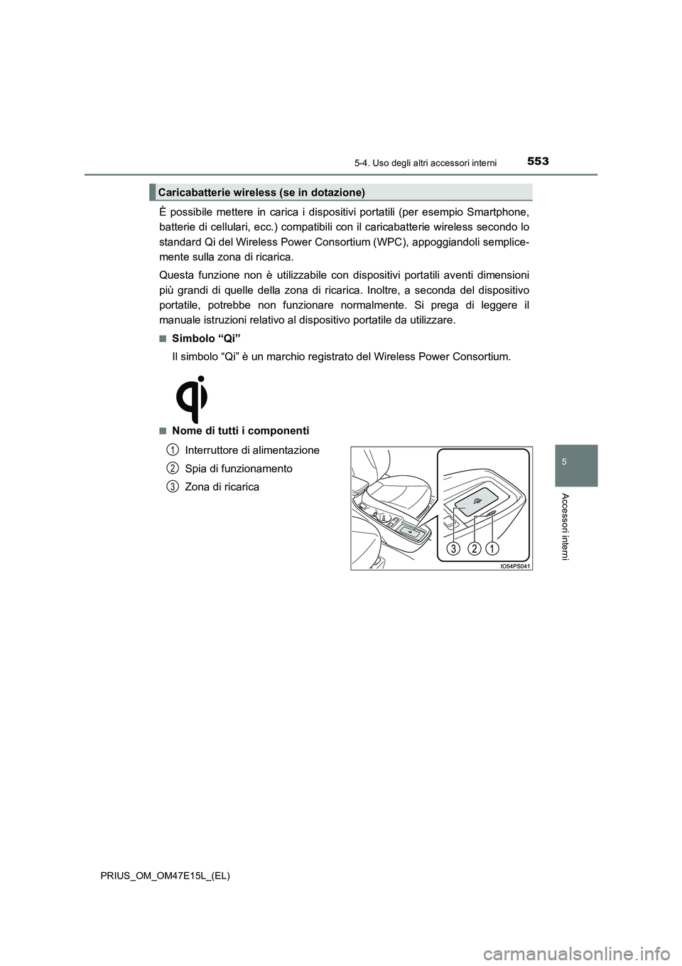 TOYOTA PRIUS 2021  Manuale duso (in Italian) 5535-4. Uso degli altri accessori interni
PRIUS_OM_OM47E15L_(EL)
5
Accessori interni
È  possibile  mettere  in  carica  i  dispositivi  portatili  (per  esempio  Smartphone, 
batterie di cellulari, e