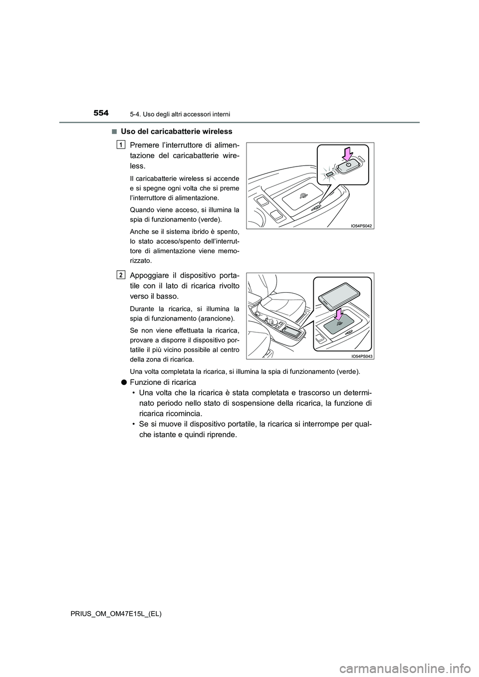 TOYOTA PRIUS 2021  Manuale duso (in Italian) 554
PRIUS_OM_OM47E15L_(EL)
5-4. Uso degli altri accessori interni
�QUso del caricabatterie wireless 
Premere  l’interruttore  di  alimen- 
tazione  del  caricabatterie  wire-
less.
Il  caricabatteri