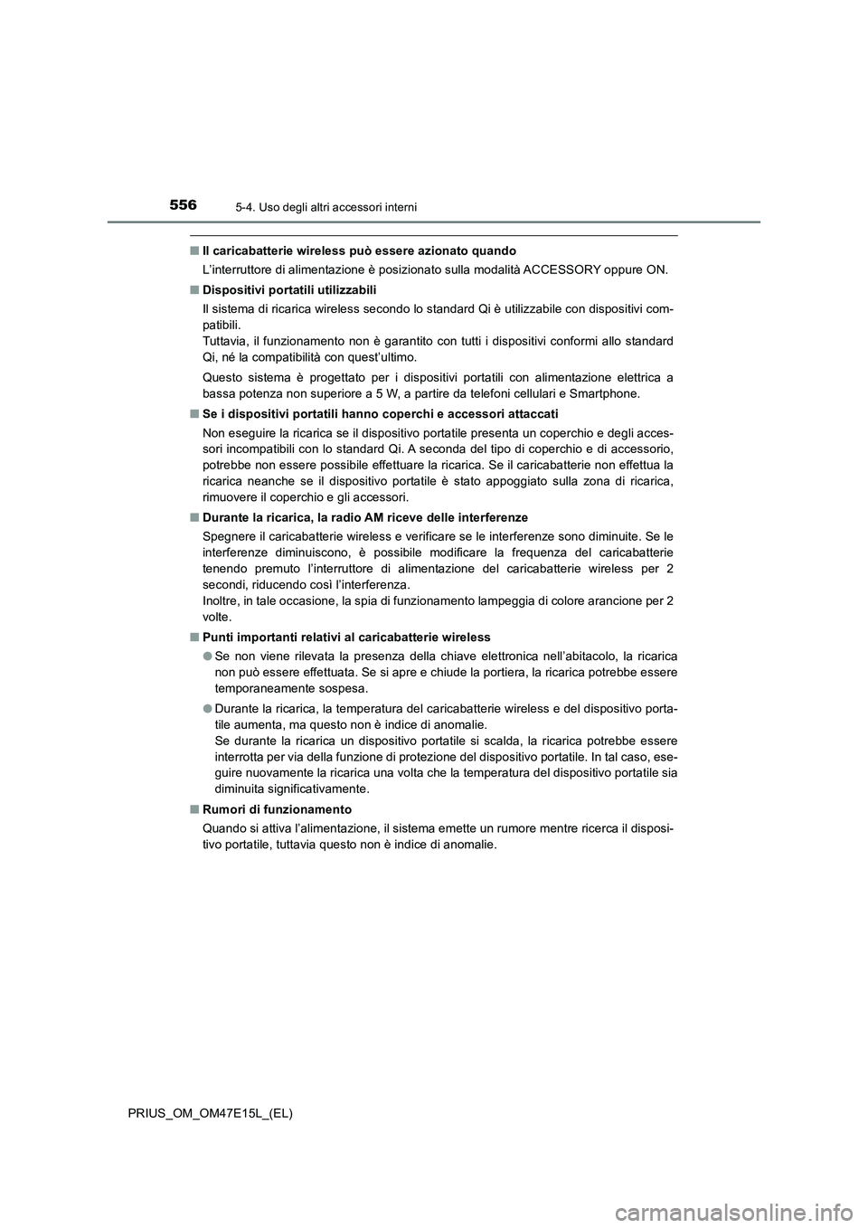 TOYOTA PRIUS 2021  Manuale duso (in Italian) 556
PRIUS_OM_OM47E15L_(EL)
5-4. Uso degli altri accessori interni
�QIl caricabatterie wireless può essere azionato quando
L’interruttore di alimentazione è posizionato sulla modalità ACCESSORY op