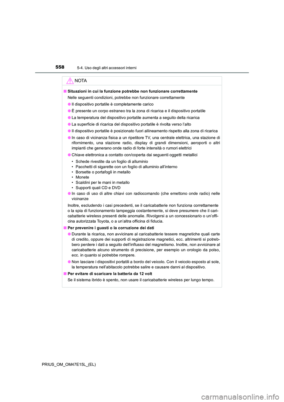 TOYOTA PRIUS 2021  Manuale duso (in Italian) 558
PRIUS_OM_OM47E15L_(EL)
5-4. Uso degli altri accessori interni
NOTA
�QSituazioni in cui la funzione potrebbe non funzionare correttamente 
Nelle seguenti condizioni, potrebbe non funzionare corrett