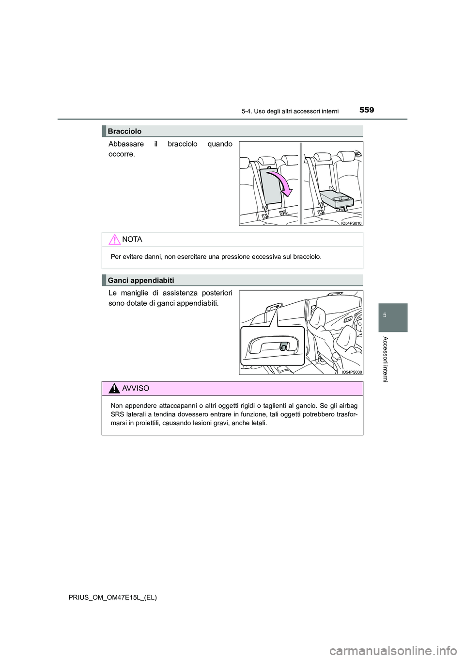 TOYOTA PRIUS 2021  Manuale duso (in Italian) 5595-4. Uso degli altri accessori interni
PRIUS_OM_OM47E15L_(EL)
5
Accessori interni
Abbassare  il  bracciolo  quando 
occorre. 
Le  maniglie  di  assistenza  posteriori 
sono dotate di ganci appendia