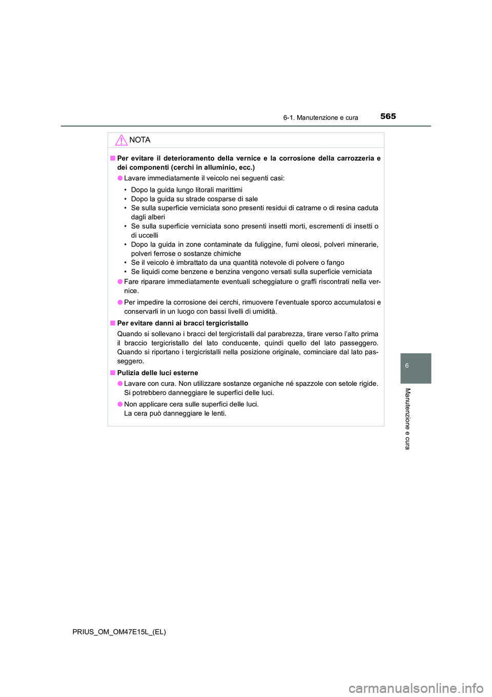 TOYOTA PRIUS 2021  Manuale duso (in Italian) 5656-1. Manutenzione e cura
PRIUS_OM_OM47E15L_(EL)
6
Manutenzione e cura
NOTA
�QPer  evitare  il  deterioramento  della  vernice  e  la  corrosione  della  carrozzeria  e 
dei componenti (cerchi in al
