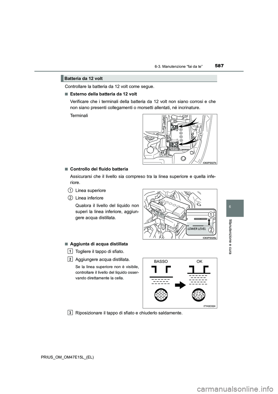 TOYOTA PRIUS 2021  Manuale duso (in Italian) 5876-3. Manutenzione “fai da te”
PRIUS_OM_OM47E15L_(EL)
6
Manutenzione e cura
Controllare la batteria da 12 volt come segue.
�QEsterno della batteria da 12 volt
Verificare  che  i  terminali  dell