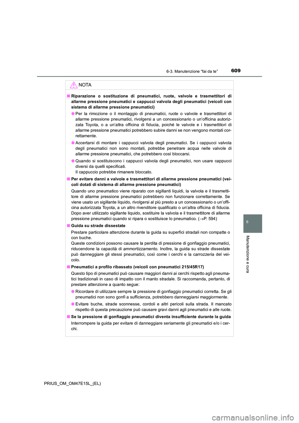TOYOTA PRIUS 2021  Manuale duso (in Italian) 6096-3. Manutenzione “fai da te”
PRIUS_OM_OM47E15L_(EL)
6
Manutenzione e cura
NOTA
�QRiparazione  o  sostituzione  di  pneumatici,  ruote,  valvole  e  trasmettitori  di 
allarme pressione pneumat