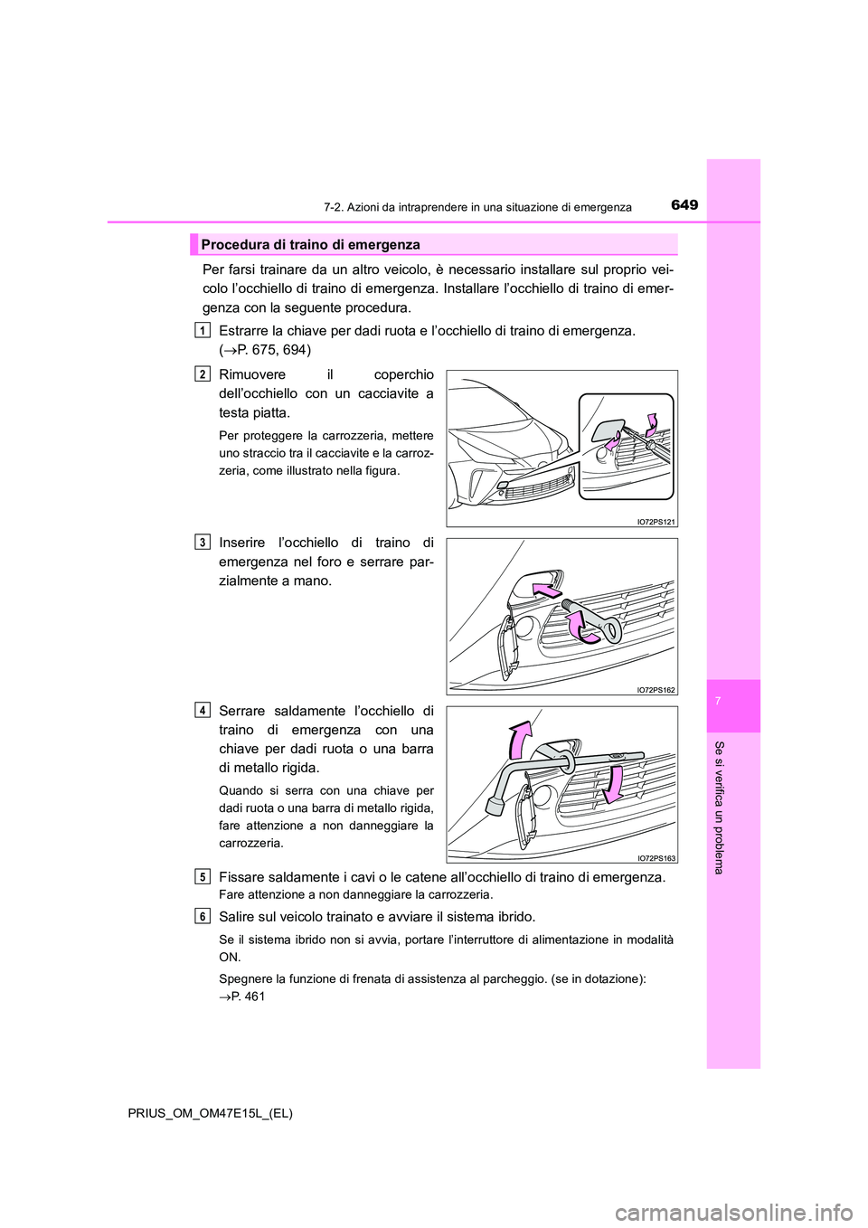 TOYOTA PRIUS 2021  Manuale duso (in Italian) 6497-2. Azioni da intraprendere in una situazione di emergenza
PRIUS_OM_OM47E15L_(EL)
7
Se si verifica un problema
Per  farsi  trainare  da  un  altro  veicolo,  è  necessario  installare  sul  propr