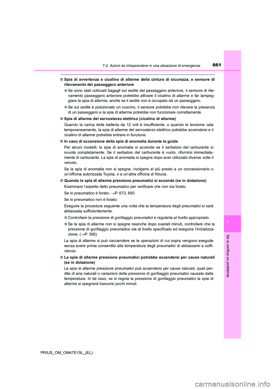 TOYOTA PRIUS 2021  Manuale duso (in Italian) 6617-2. Azioni da intraprendere in una situazione di emergenza
PRIUS_OM_OM47E15L_(EL)
7
Se si verifica un problema
�QSpia  di  avvertenza  e  cicalino  di  allarme  della  cintura  di  sicurezza,  e  