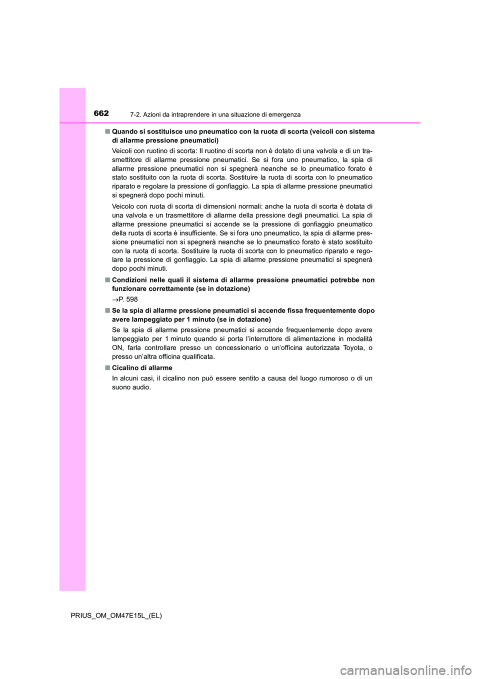 TOYOTA PRIUS 2021  Manuale duso (in Italian) 6627-2. Azioni da intraprendere in una situazione di emergenza
PRIUS_OM_OM47E15L_(EL) 
�Q Quando si sostituisce uno pneumatico con la ruota di scorta (veicoli con sistema 
di allarme pressione pneumat
