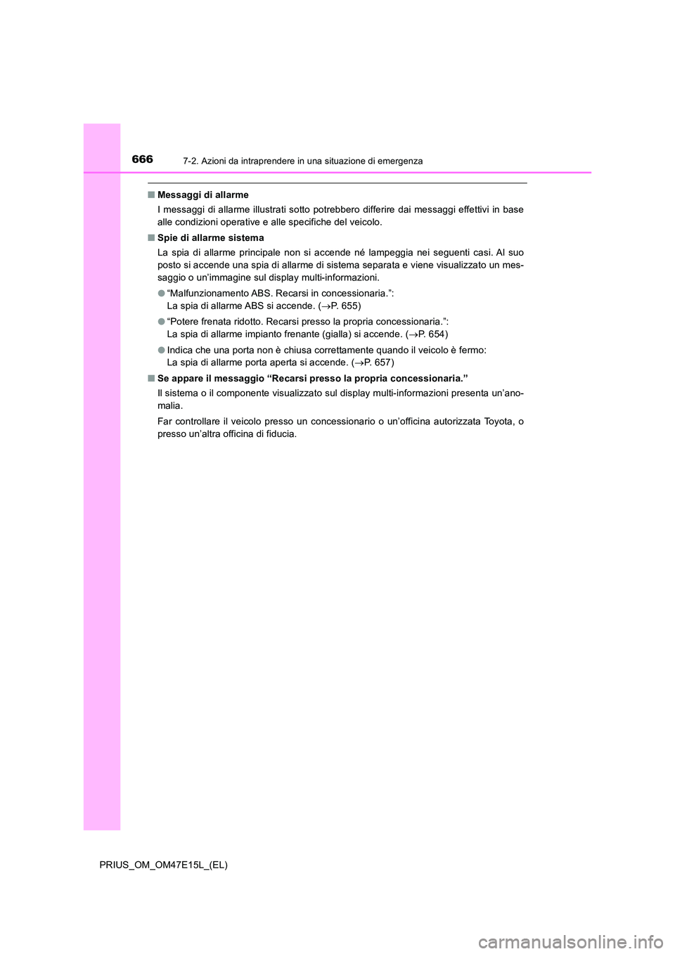 TOYOTA PRIUS 2021  Manuale duso (in Italian) 6667-2. Azioni da intraprendere in una situazione di emergenza
PRIUS_OM_OM47E15L_(EL)
�QMessaggi di allarme 
I messaggi  di allarme illustrati  sotto  potrebbero  differire dai  messaggi effettivi  in
