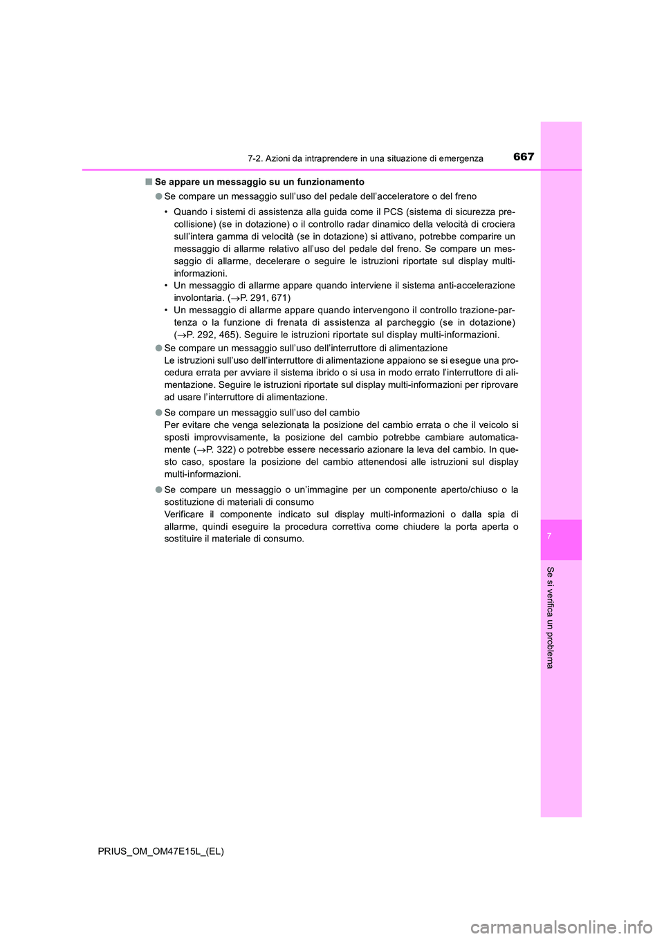 TOYOTA PRIUS 2021  Manuale duso (in Italian) 6677-2. Azioni da intraprendere in una situazione di emergenza
PRIUS_OM_OM47E15L_(EL)
7
Se si verifica un problema
�QSe appare un messaggio su un funzionamento 
�O Se compare un messaggio sull’uso d