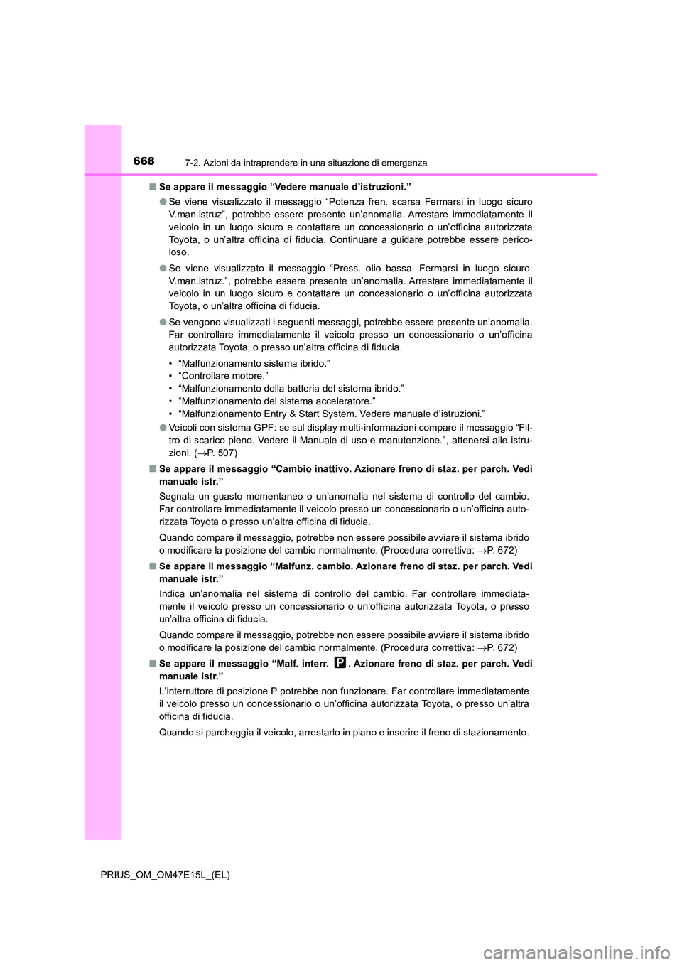 TOYOTA PRIUS 2021  Manuale duso (in Italian) 6687-2. Azioni da intraprendere in una situazione di emergenza
PRIUS_OM_OM47E15L_(EL) 
�Q Se appare il messaggio “Vedere manuale d’istruzioni.” 
�O Se  viene  visualizzato  il  messaggio  “Pot