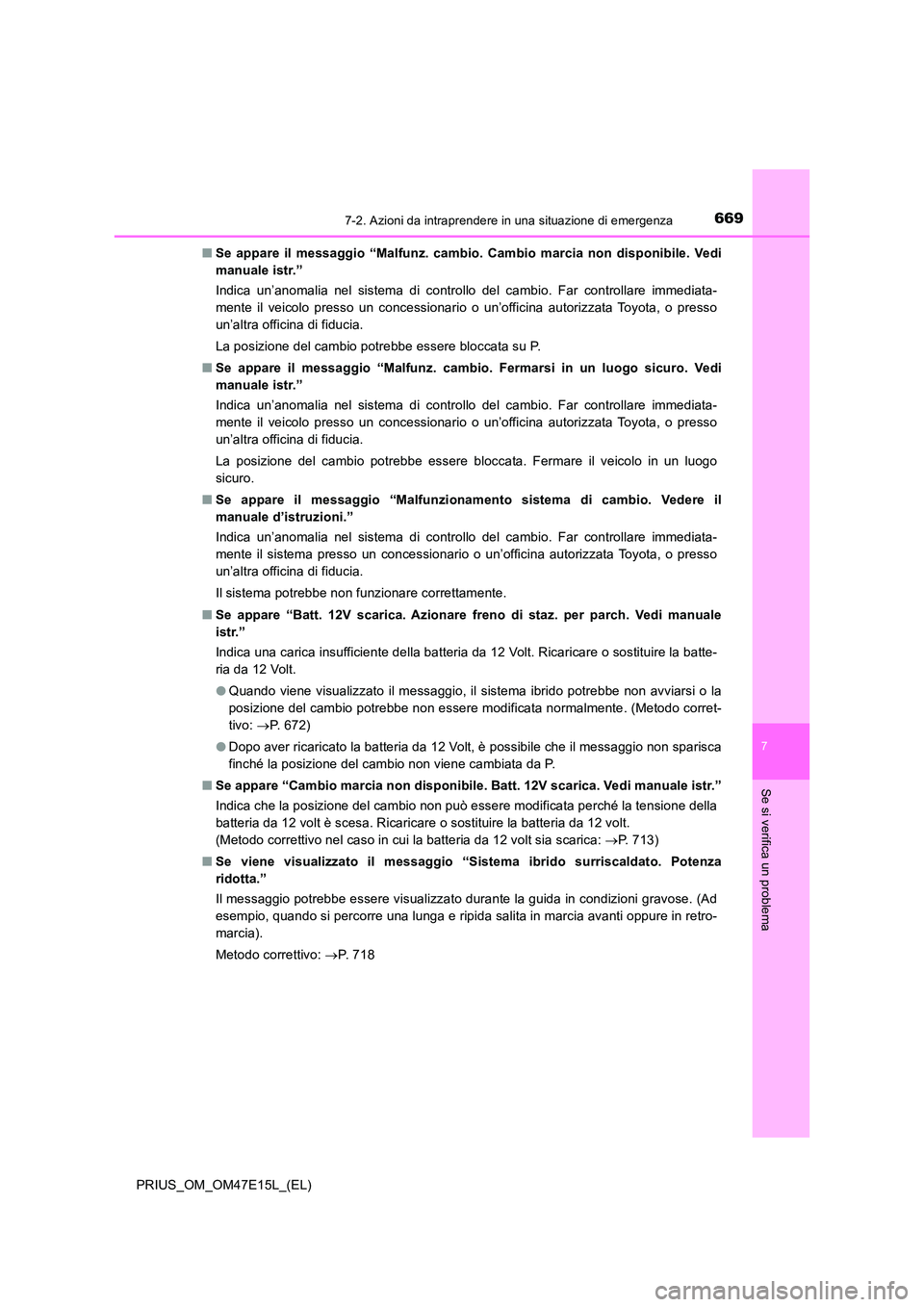 TOYOTA PRIUS 2021  Manuale duso (in Italian) 6697-2. Azioni da intraprendere in una situazione di emergenza
PRIUS_OM_OM47E15L_(EL)
7
Se si verifica un problema
�QSe  appare  il  messaggio  “Malfunz.  cambio.  Cambio  marcia  non  disponibile. 