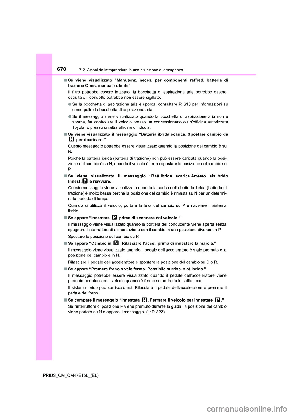 TOYOTA PRIUS 2021  Manuale duso (in Italian) 6707-2. Azioni da intraprendere in una situazione di emergenza
PRIUS_OM_OM47E15L_(EL) 
�Q Se  viene  visualizzato  “Manutenz.  neces.  per  componenti  raffred. batteria di 
trazione Cons. manuale u