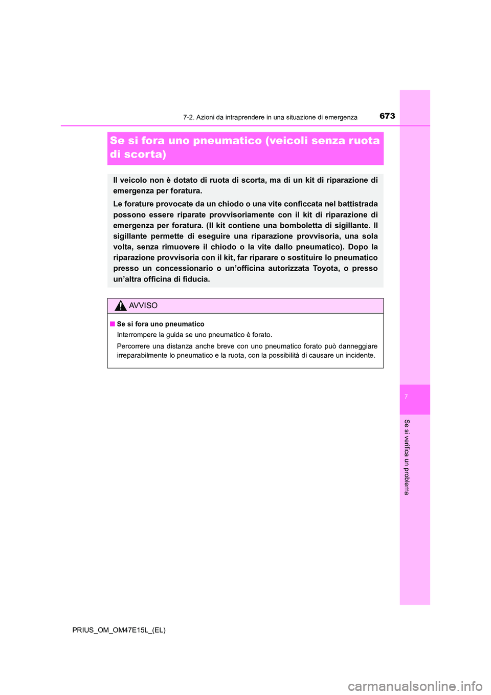 TOYOTA PRIUS 2021  Manuale duso (in Italian) 6737-2. Azioni da intraprendere in una situazione di emergenza
PRIUS_OM_OM47E15L_(EL)
7
Se si verifica un problema
Se si fora uno pneumatico (veicoli senza ruota  
di scor ta)
Il  veicolo  non  è  do