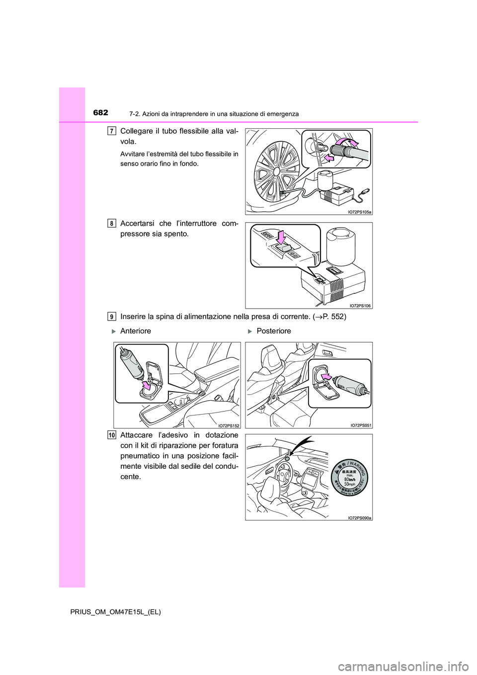 TOYOTA PRIUS 2021  Manuale duso (in Italian) 6827-2. Azioni da intraprendere in una situazione di emergenza
PRIUS_OM_OM47E15L_(EL)
Collegare  il  tubo  flessibile  alla  val- 
vola.
Avvitare l’estremità del tubo flessibile in 
senso orario fi