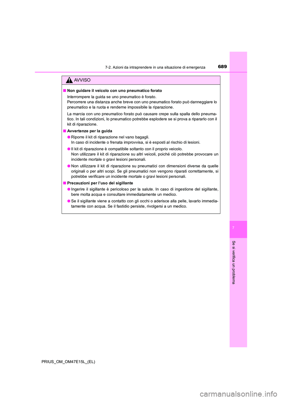 TOYOTA PRIUS 2021  Manuale duso (in Italian) 6897-2. Azioni da intraprendere in una situazione di emergenza
PRIUS_OM_OM47E15L_(EL)
7
Se si verifica un problema
AVVISO
�QNon guidare il veicolo con uno pneumatico forato 
Interrompere la guida se u