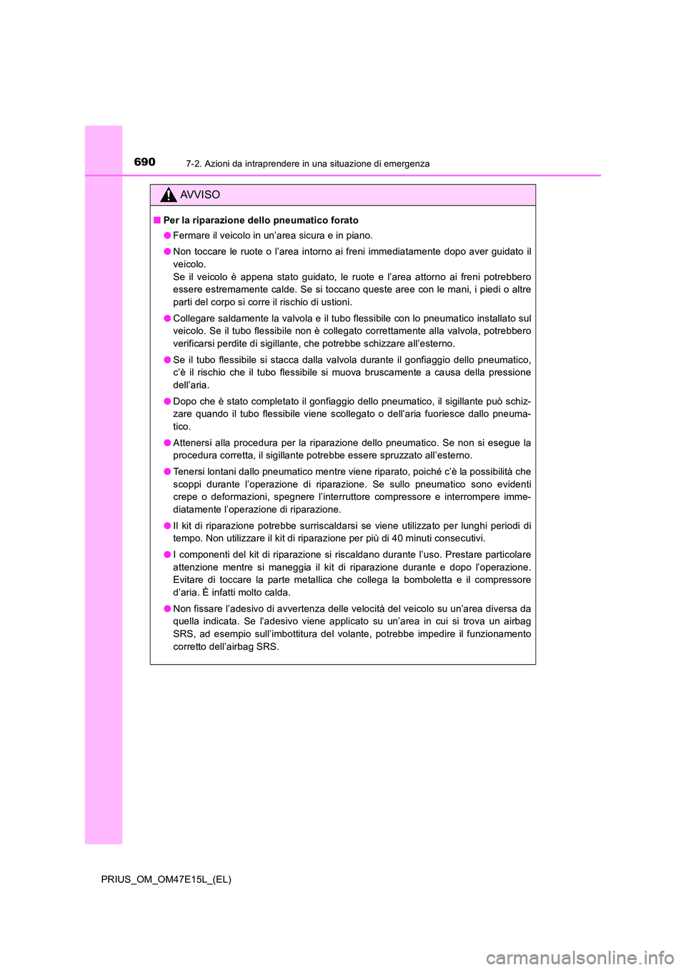 TOYOTA PRIUS 2021  Manuale duso (in Italian) 6907-2. Azioni da intraprendere in una situazione di emergenza
PRIUS_OM_OM47E15L_(EL)
AVVISO
�QPer la riparazione dello pneumatico forato 
�O Fermare il veicolo in un’area sicura e in piano. 
�O Non