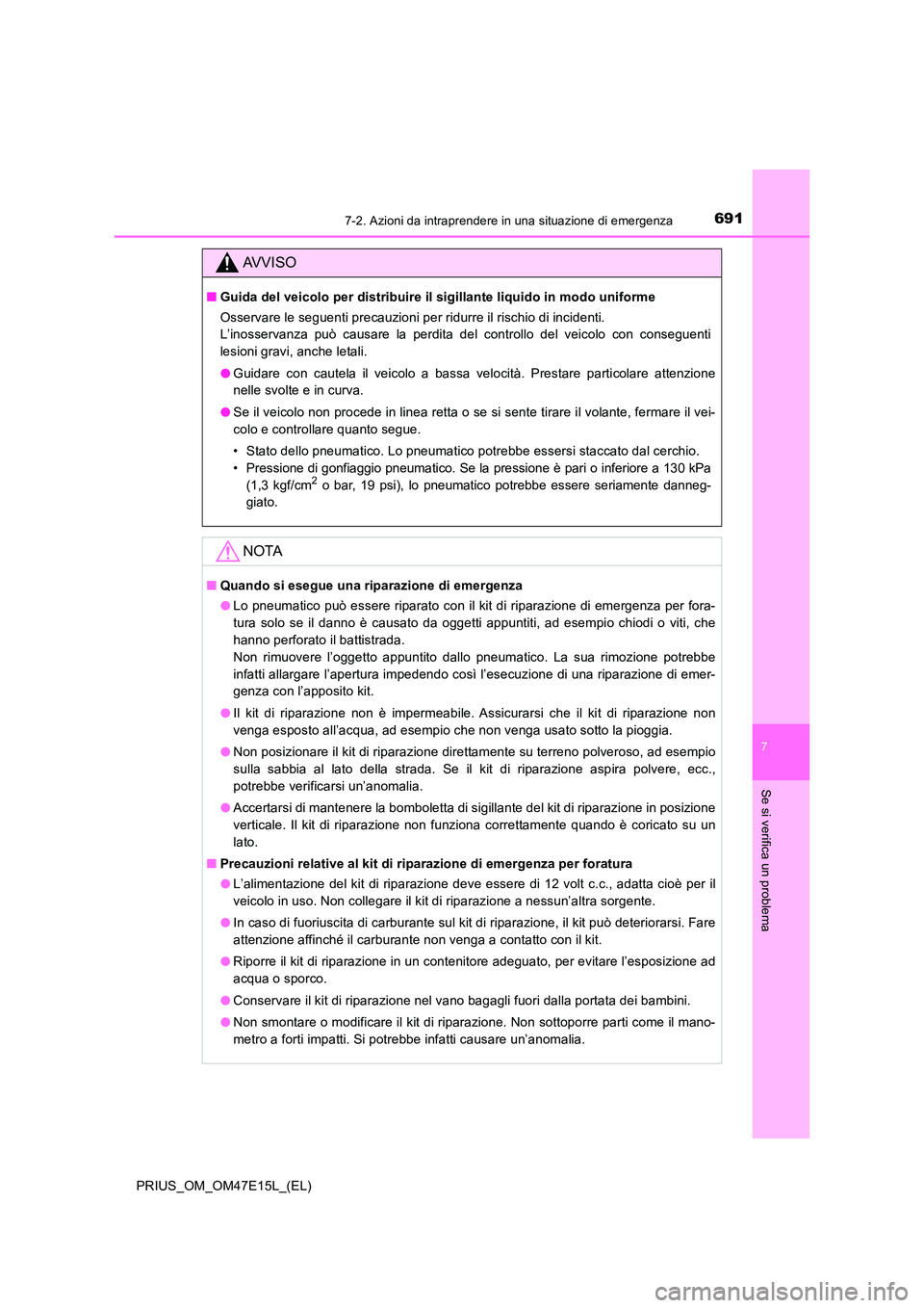 TOYOTA PRIUS 2021  Manuale duso (in Italian) 6917-2. Azioni da intraprendere in una situazione di emergenza
PRIUS_OM_OM47E15L_(EL)
7
Se si verifica un problema
AVVISO
�QGuida del veicolo per distribuire il sigillante liquido in modo uniforme 
Os