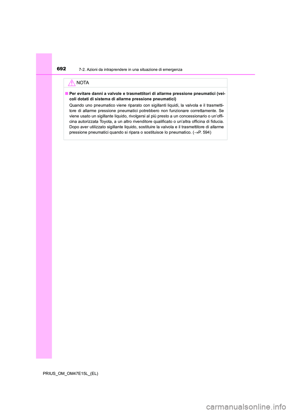 TOYOTA PRIUS 2021  Manuale duso (in Italian) 6927-2. Azioni da intraprendere in una situazione di emergenza
PRIUS_OM_OM47E15L_(EL)
NOTA
�QPer evitare danni a valvole e trasmettitori di allarme pressione pneumatici (vei- 
coli dotati di sistema d
