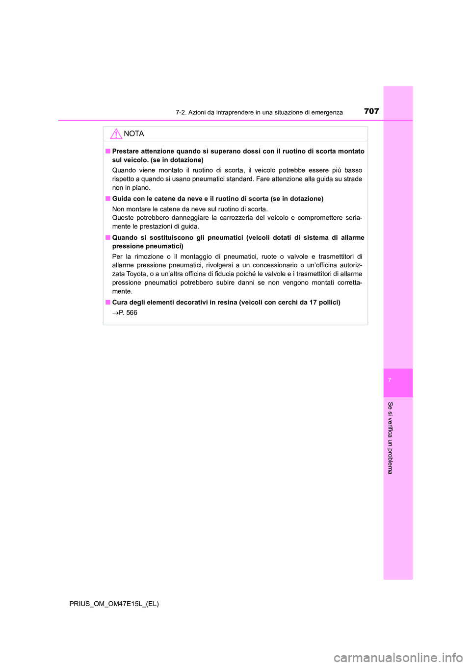 TOYOTA PRIUS 2021  Manuale duso (in Italian) 7077-2. Azioni da intraprendere in una situazione di emergenza
PRIUS_OM_OM47E15L_(EL)
7
Se si verifica un problema
NOTA
�QPrestare attenzione quando si superano dossi con il ruotino di scorta montato 