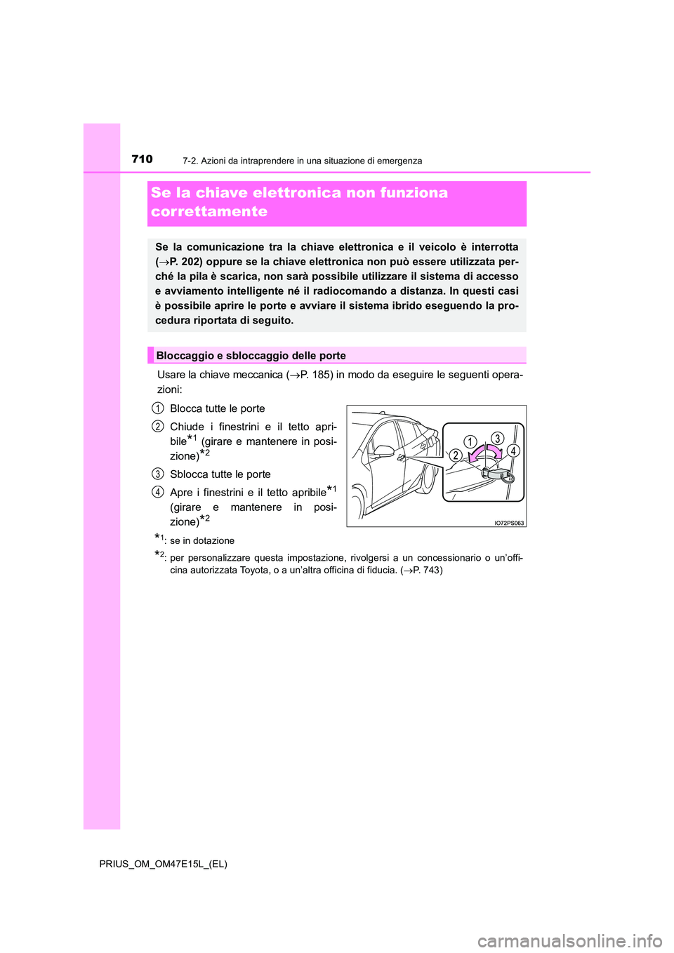 TOYOTA PRIUS 2021  Manuale duso (in Italian) 7107-2. Azioni da intraprendere in una situazione di emergenza
PRIUS_OM_OM47E15L_(EL)
Se la chiave elettronica non funziona  
correttamente
Usare la chiave meccanica ( P. 185) in modo da eseguire l
