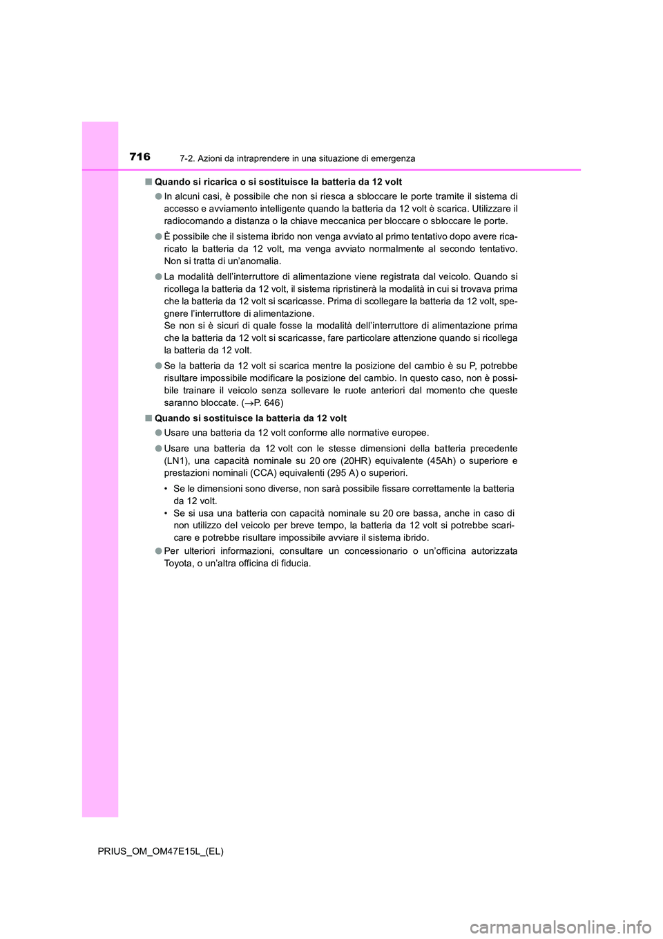 TOYOTA PRIUS 2021  Manuale duso (in Italian) 7167-2. Azioni da intraprendere in una situazione di emergenza
PRIUS_OM_OM47E15L_(EL) 
�Q Quando si ricarica o si sostituisce la batteria da 12 volt 
�O In alcuni casi, è possibile che non si riesca 