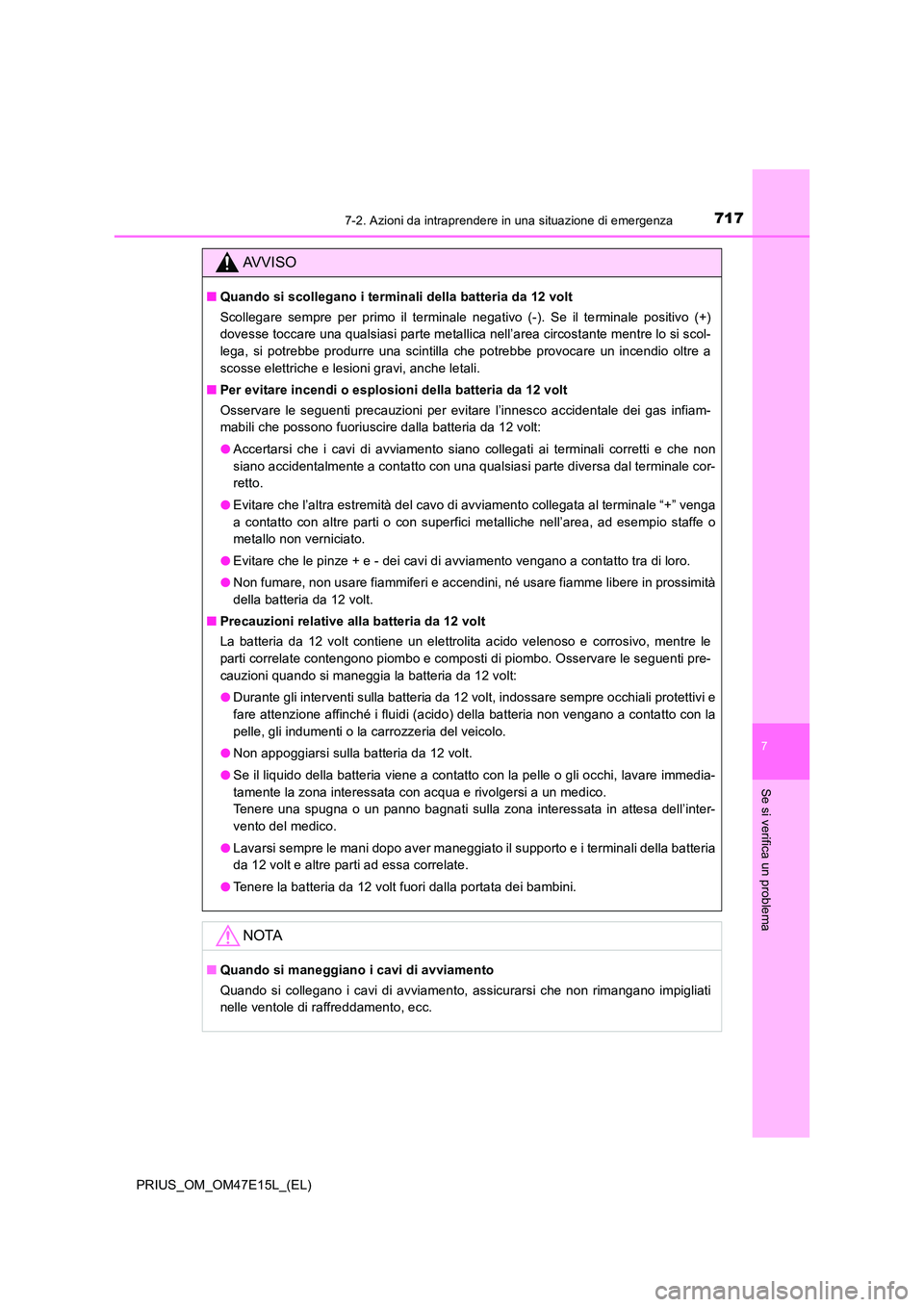 TOYOTA PRIUS 2021  Manuale duso (in Italian) 7177-2. Azioni da intraprendere in una situazione di emergenza
PRIUS_OM_OM47E15L_(EL)
7
Se si verifica un problema
AVVISO
�QQuando si scollegano i terminali della batteria da 12 volt 
Scollegare  semp