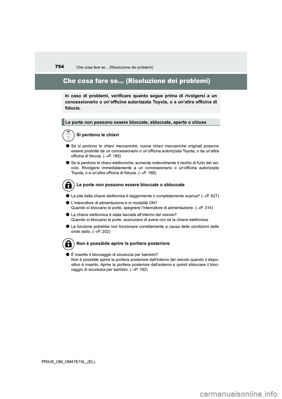 TOYOTA PRIUS 2021  Manuale duso (in Italian) 754Che cosa fare se... (Risoluzione dei problemi)
PRIUS_OM_OM47E15L_(EL)
Che cosa fare se... (Risoluzione dei problemi)
�OSe  si  perdono  le  chiavi  meccaniche,  nuove  chiavi  meccaniche  originali