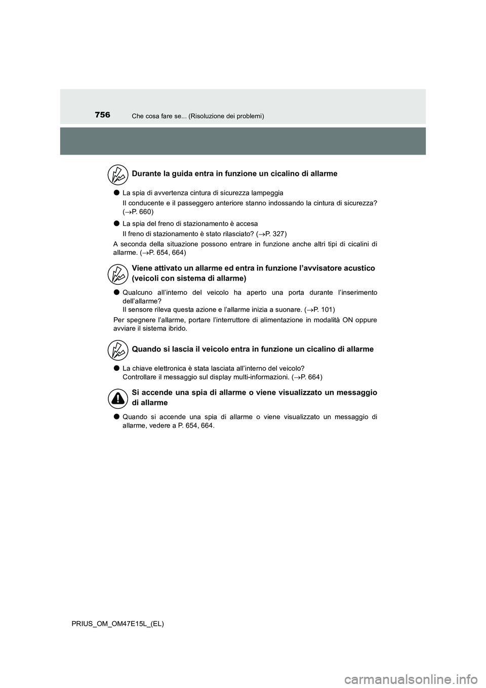 TOYOTA PRIUS 2021  Manuale duso (in Italian) 756Che cosa fare se... (Risoluzione dei problemi)
PRIUS_OM_OM47E15L_(EL)
�OLa spia di avvertenza cintura di sicurezza lampeggia
Il conducente e il passeggero anteriore stanno indossando la cintura di 