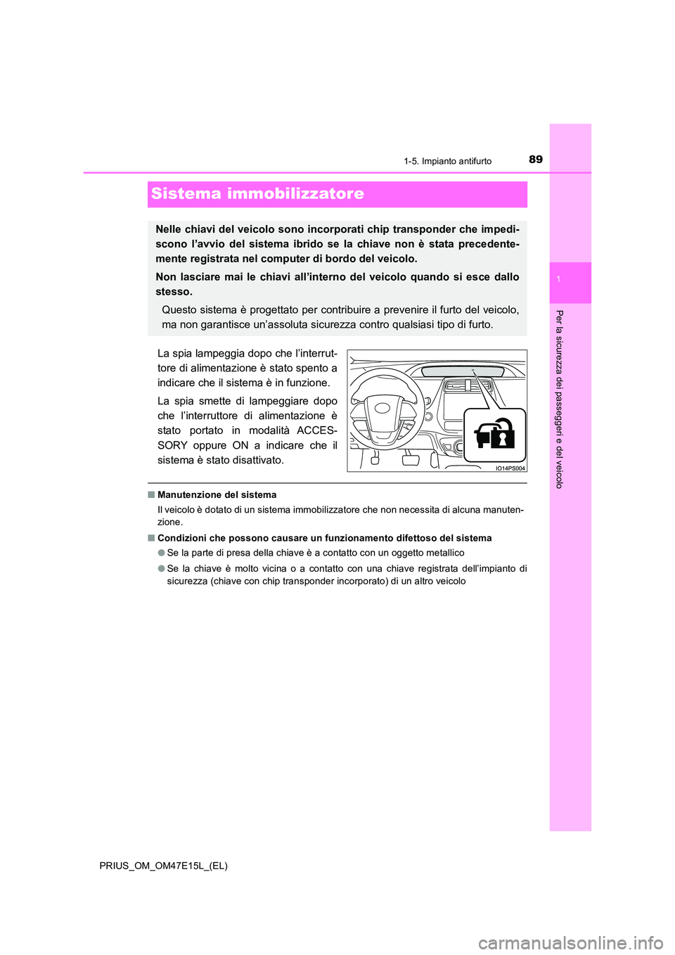 TOYOTA PRIUS 2021  Manuale duso (in Italian) 89
1
1-5. Impianto antifurto
PRIUS_OM_OM47E15L_(EL)
Per la sicurezza dei passeggeri e del veicolo
Sistema immobilizzatore
La spia lampeggia dopo che l’interrut- 
tore di alimentazione è stato spent