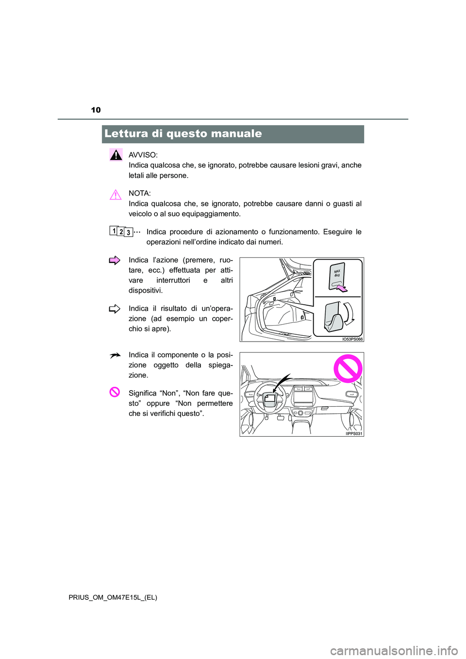 TOYOTA PRIUS 2021  Manuale duso (in Italian) 10
PRIUS_OM_OM47E15L_(EL)
Lettura di questo manuale
AVVISO: 
Indica qualcosa che, se ignorato, potrebbe causare lesioni gravi, anche
letali alle persone.
NOTA: 
Indica  qualcosa  che,  se  ignorato,  