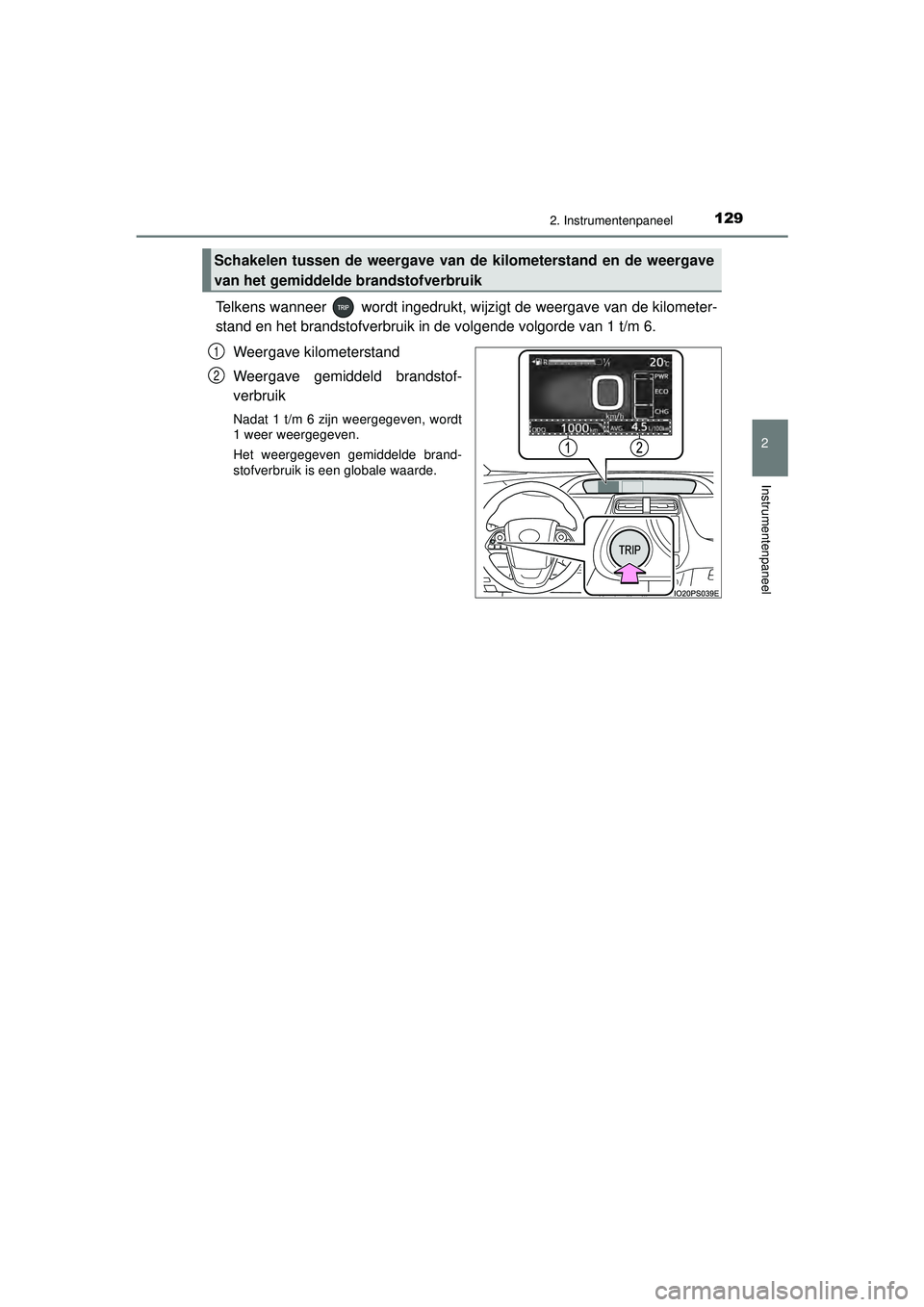 TOYOTA PRIUS 2021 Instructieboekje (in Dutch) 1292. Instrumentenpaneel
2
Instrumentenpaneel
PRIUS_OM_OM47E11E_(EE)
Telkens wanneer wordt ingedrukt, wijzigt de weergave van de kilometer-
stand en het brandstofverbruik in de volgende volgorde van TOYOTA PRIUS 2021 Instructieboekje (in Dutch) 1292. Instrumentenpaneel
2
Instrumentenpaneel
PRIUS_OM_OM47E11E_(EE)
Telkens wanneer wordt ingedrukt, wijzigt de weergave van de kilometer-
stand en het brandstofverbruik in de volgende volgorde van