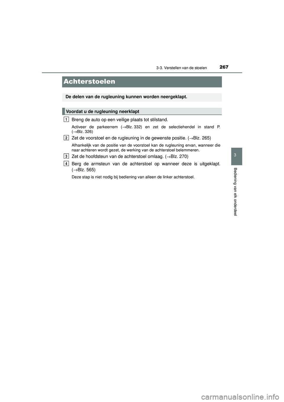 TOYOTA PRIUS 2021 Instructieboekje (in Dutch) 267
3
3-3. Verstellen van de stoelen
Bediening van elk onderdeel
PRIUS_OM_OM47E11E_(EE)
Achterstoelen
Breng de auto op een veilige plaats tot stilstand.
Activeer de parkeerrem (→Blz. 332) en zet de TOYOTA PRIUS 2021 Instructieboekje (in Dutch) 267
3
3-3. Verstellen van de stoelen
Bediening van elk onderdeel
PRIUS_OM_OM47E11E_(EE)
Achterstoelen
Breng de auto op een veilige plaats tot stilstand.
Activeer de parkeerrem (→Blz. 332) en zet de